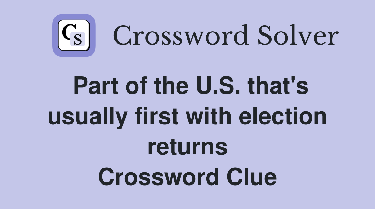 Part of the U.S. that's usually first with election returns Crossword Clue