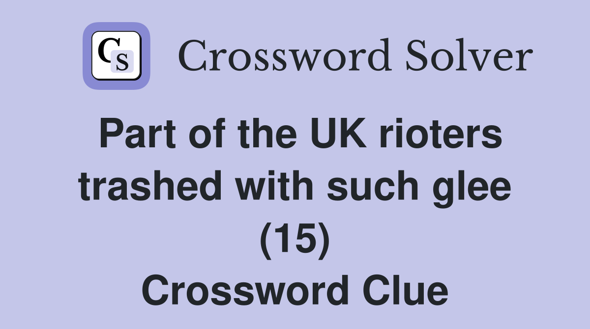 Part of the UK rioters trashed with such glee (15) Crossword Clue