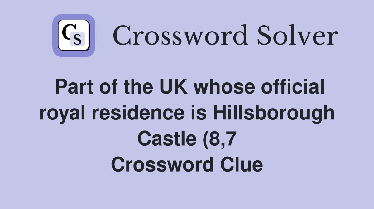 Part of the UK whose official royal residence is Hillsborough Castle (8 Part of the UK whose official royal residence is Hillsborough Castle (8
