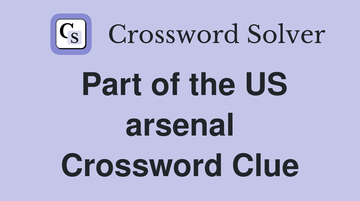 Part of the US arsenal Crossword Clue