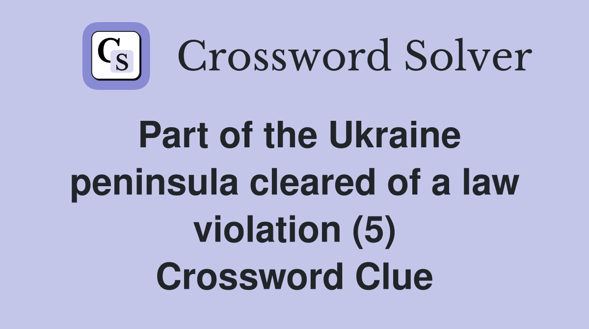 Part of the Ukraine peninsula cleared of a law violation (5) Crossword Clue