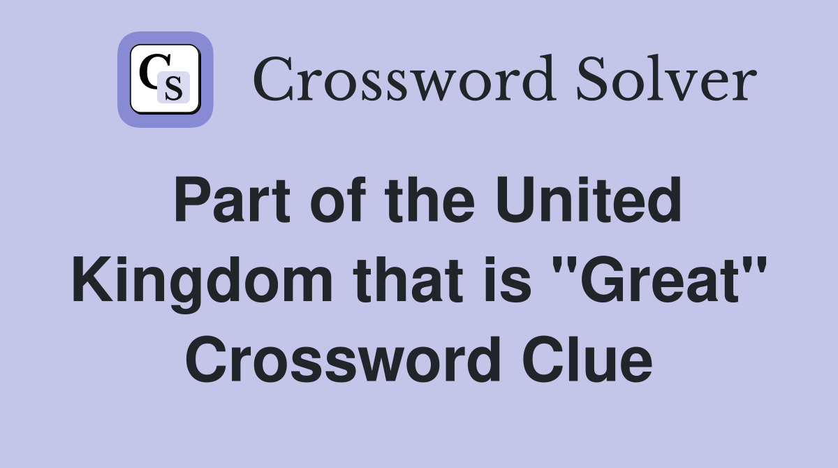 Part of the United Kingdom that is "Great" Crossword Clue
