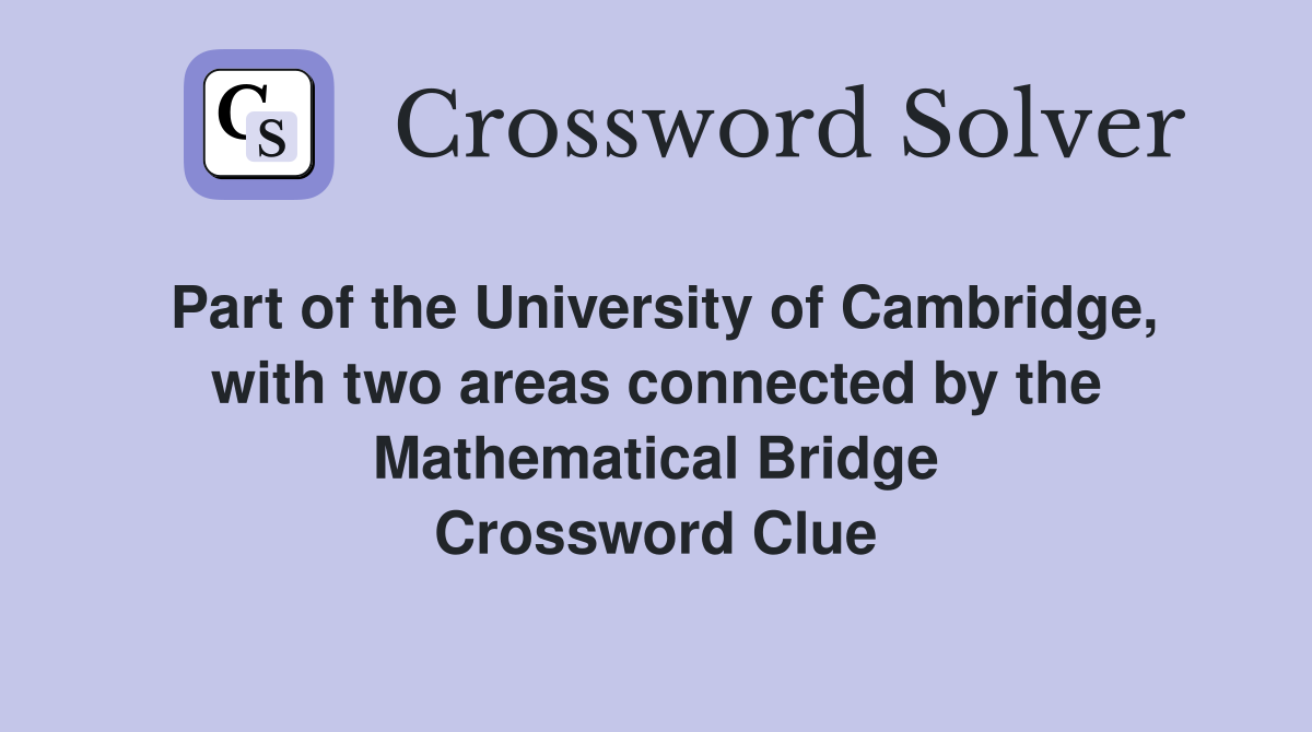 Part of the University of Cambridge, with two areas connected by the Mathematical Bridge Crossword Clue