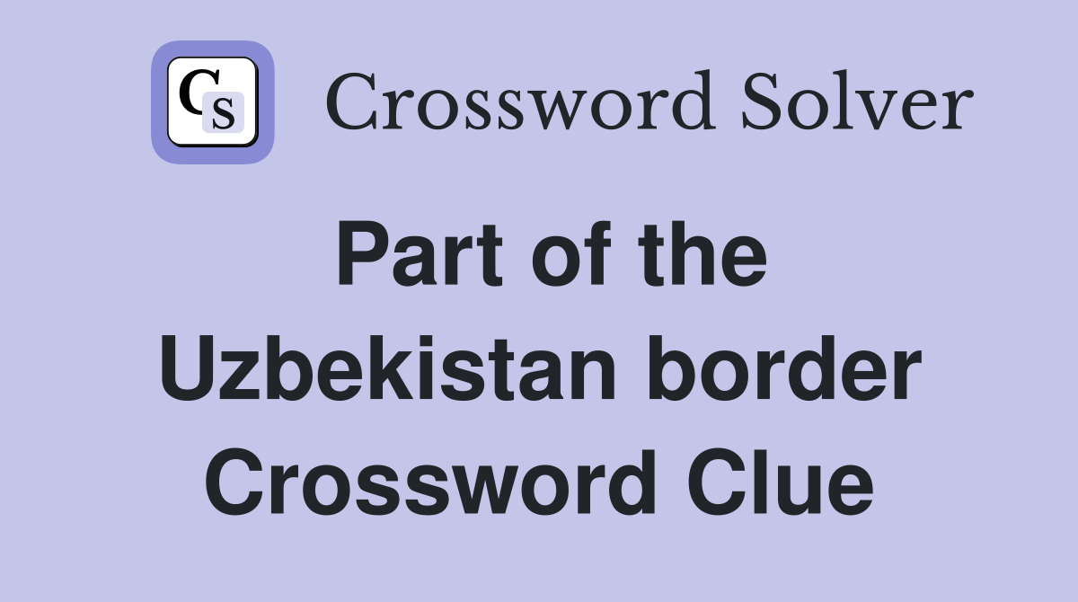 Part of the Uzbekistan border Crossword Clue