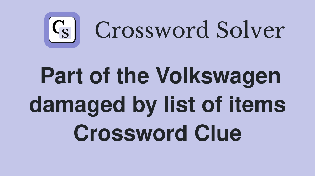 Part of the Volkswagen damaged by list of items Crossword Clue