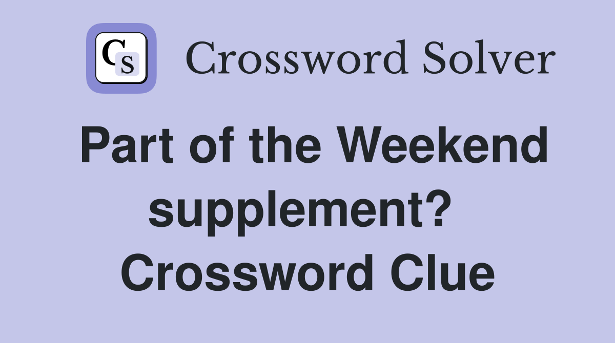 Part of the Weekend supplement?  Crossword Clue
