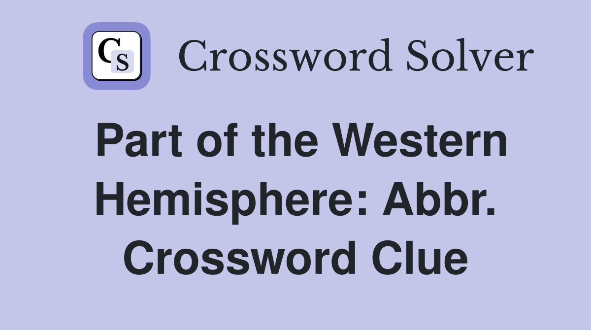 Part of the Western Hemisphere: Abbr. Crossword Clue