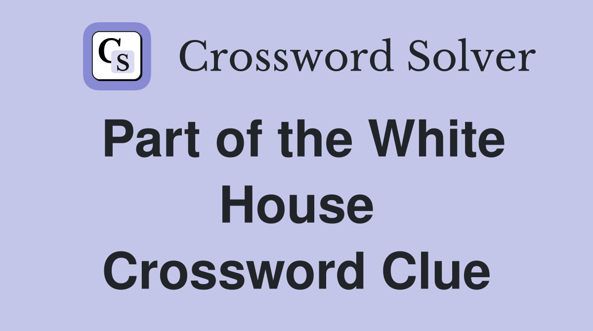 Part of the White House Crossword Clue