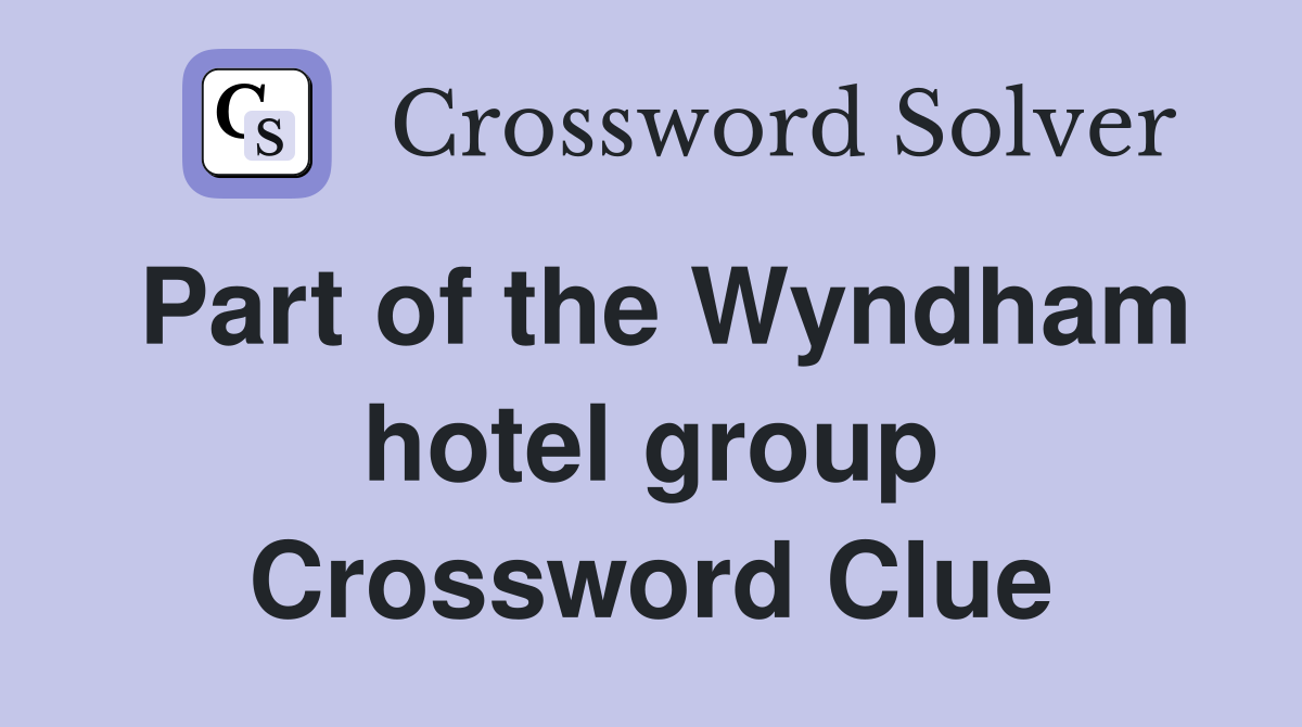 Part of the Wyndham hotel group Crossword Clue