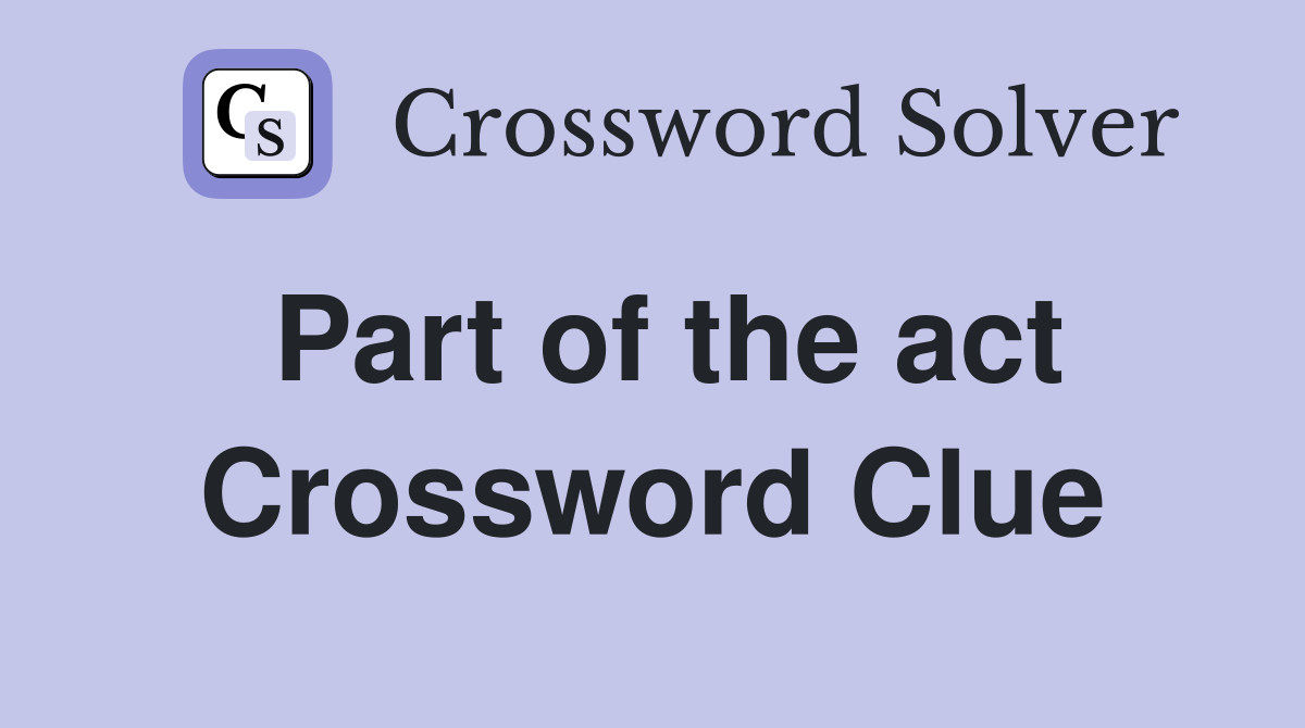 Part of the act Crossword Clue