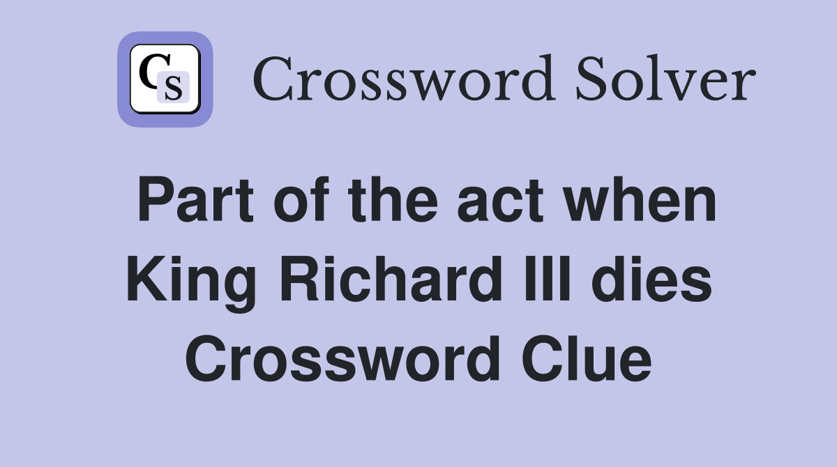 Part of the act when King Richard III dies Crossword Clue
