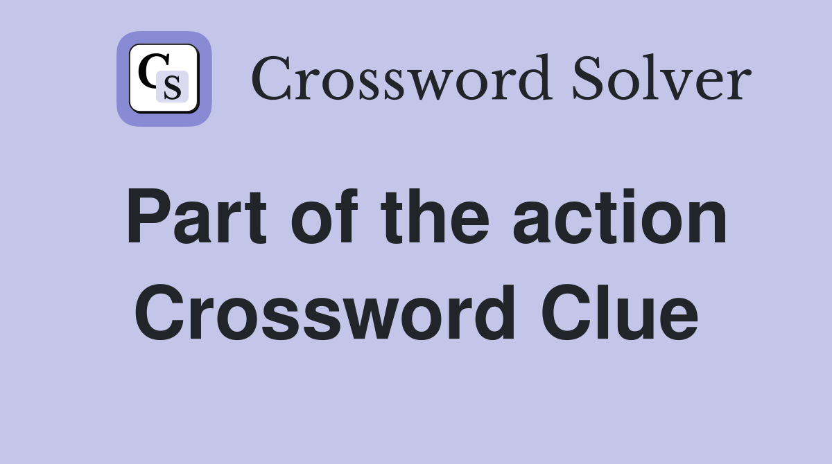 Part of the action Crossword Clue