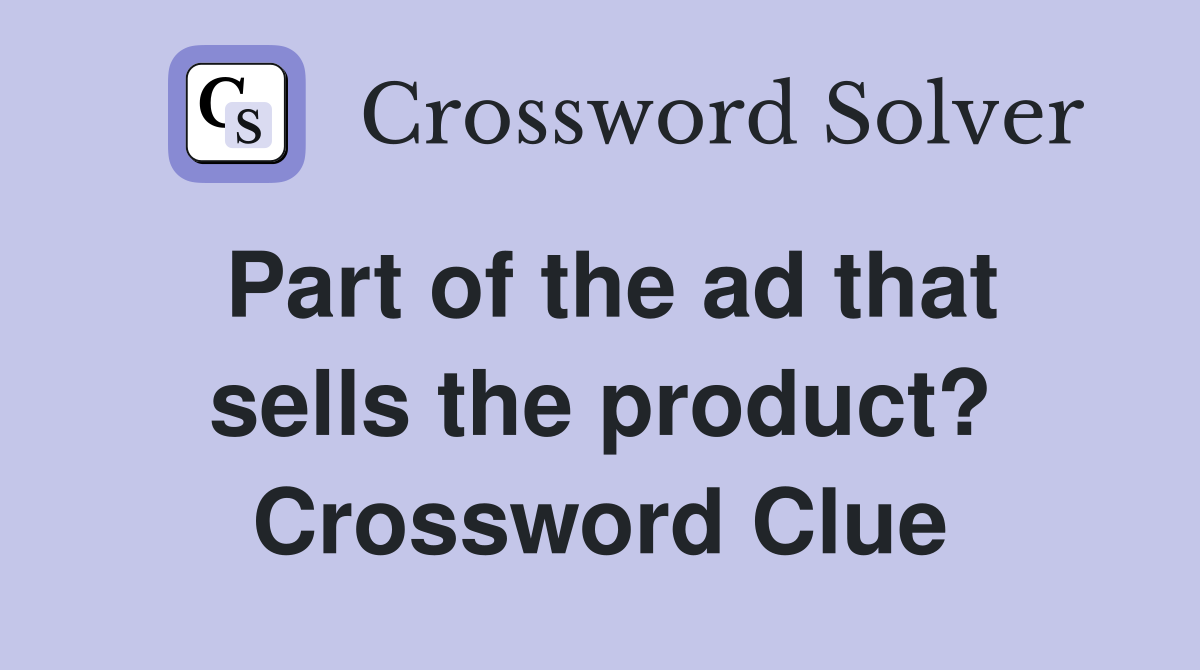 Part of the ad that sells the product? Crossword Clue