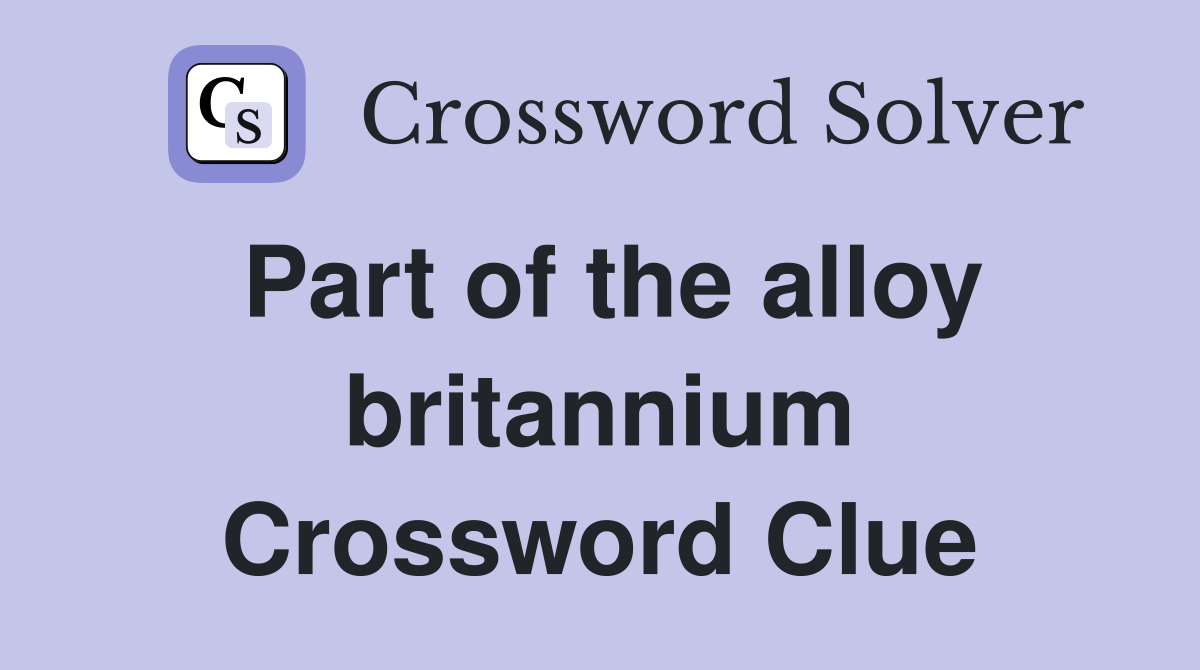 Part of the alloy britannium Crossword Clue