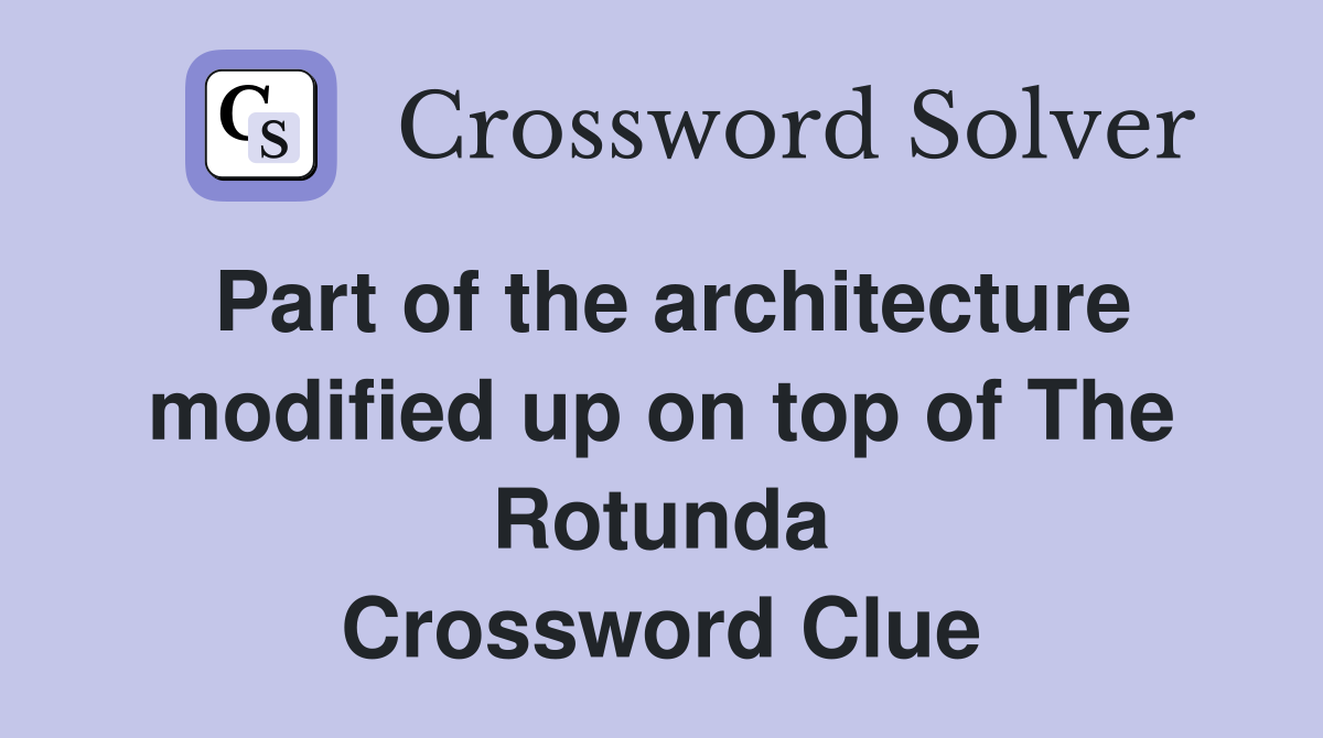 Part of the architecture modified up on top of The Rotunda Crossword Clue