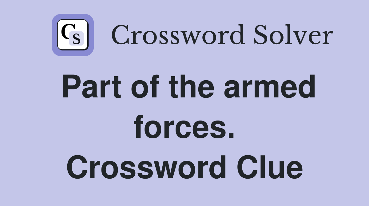 Part of the armed forces. Crossword Clue
