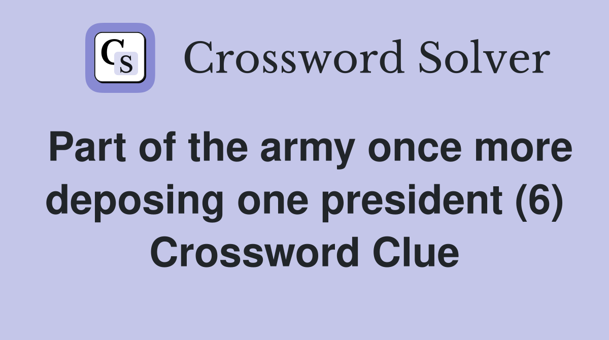 Part of the army once more deposing one president (6) Crossword Clue