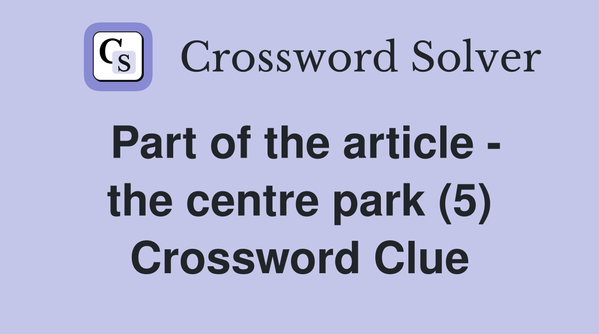 Part of the article - the centre park (5) Crossword Clue