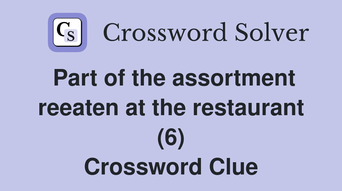 Part of the assortment reeaten at the restaurant (6) Crossword Clue