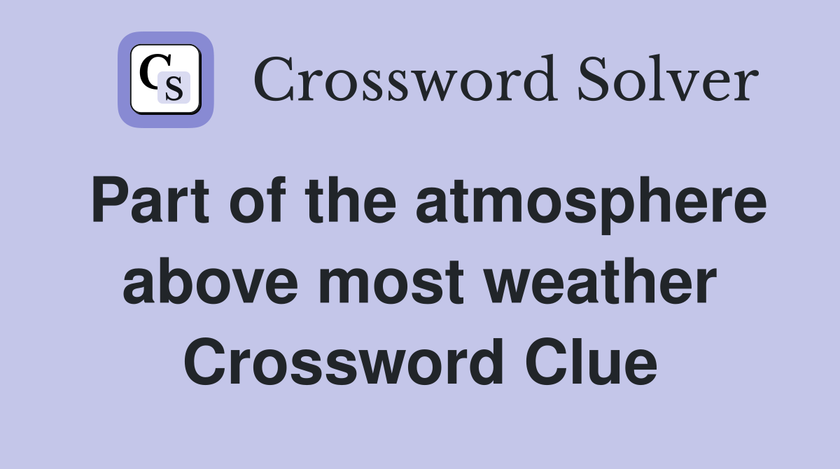 Part of the atmosphere above most weather Crossword Clue
