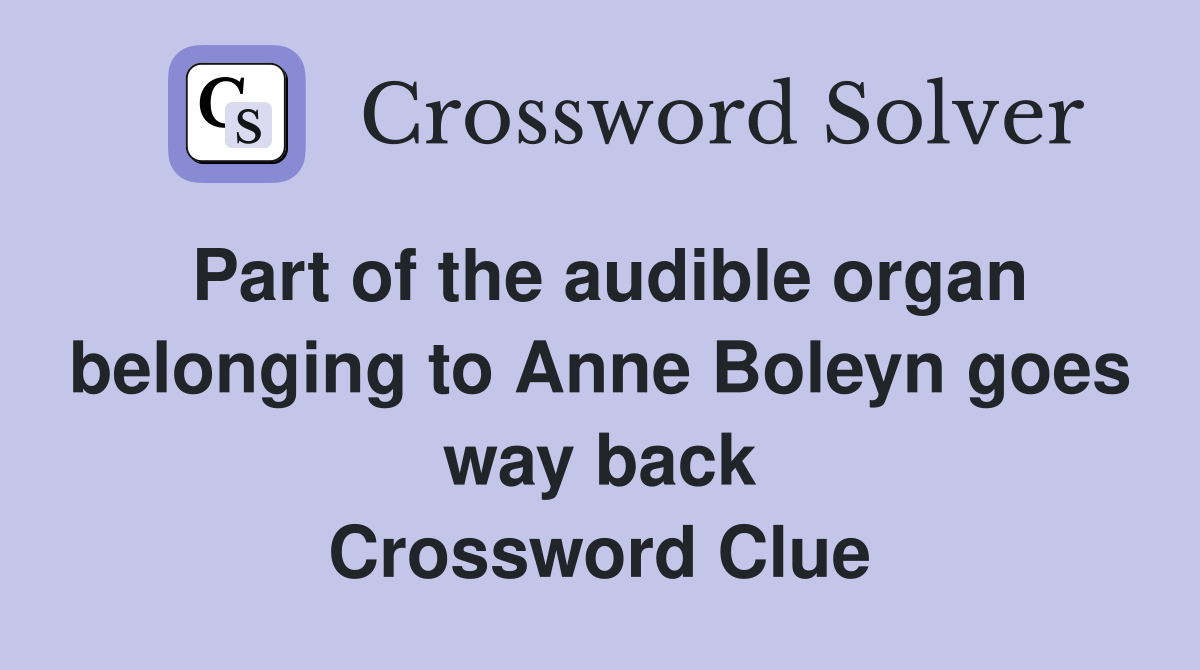 Part of the audible organ belonging to Anne Boleyn goes way back Crossword Clue