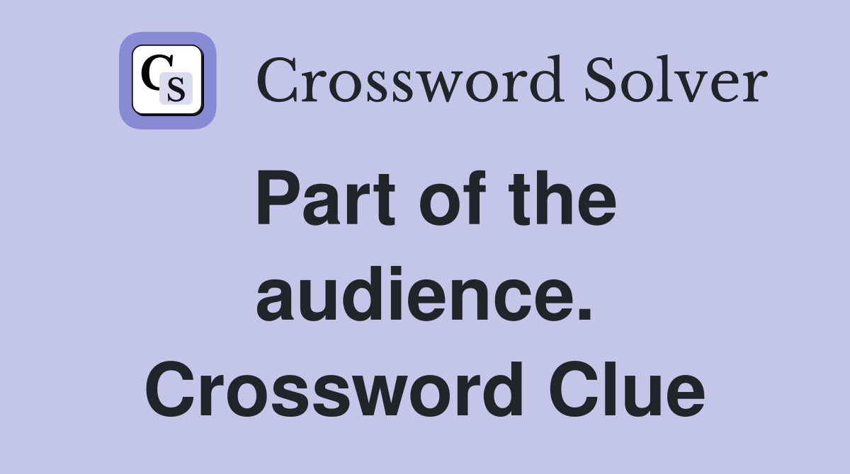 Part of the audience. Crossword Clue