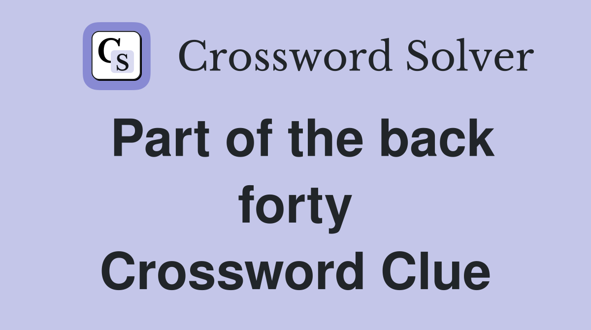 Part of the back forty Crossword Clue