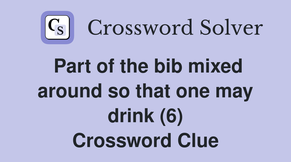 Part of the bib mixed around so that one may drink (6) Crossword Clue