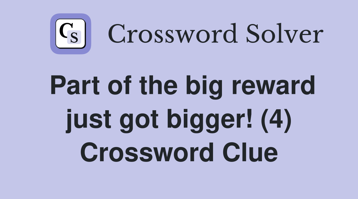 Part of the big reward just got bigger! (4) Crossword Clue
