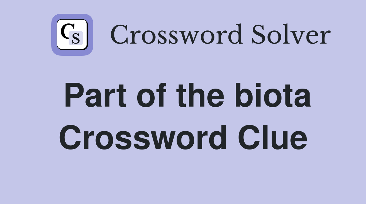 Part of the biota Crossword Clue