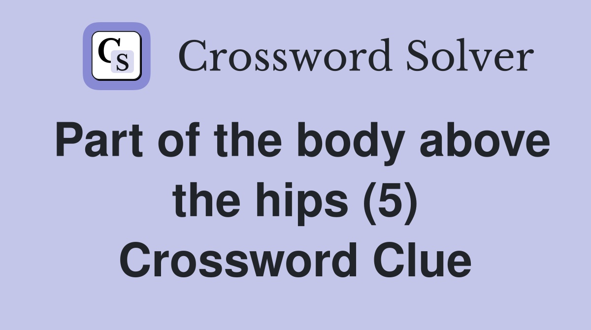 Part of the body above the hips (5) Crossword Clue