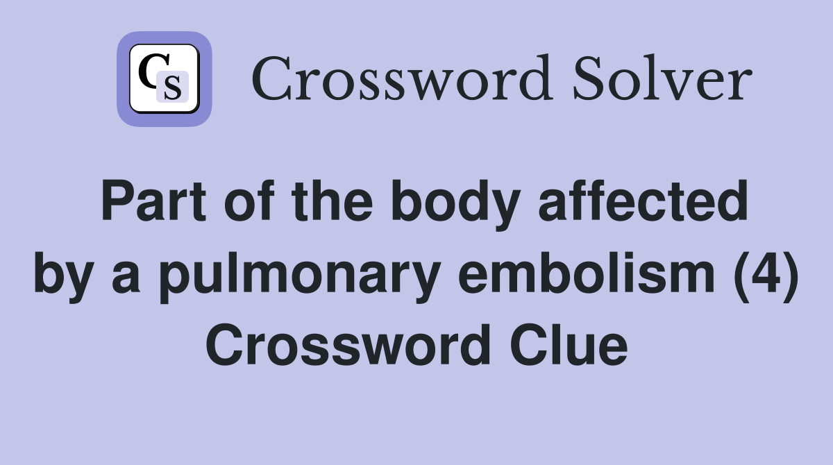 Part of the body affected by a pulmonary embolism (4) Crossword Clue