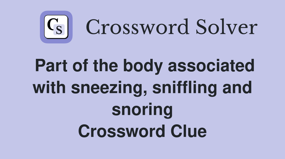Part of the body associated with sneezing, sniffling and snoring Crossword Clue