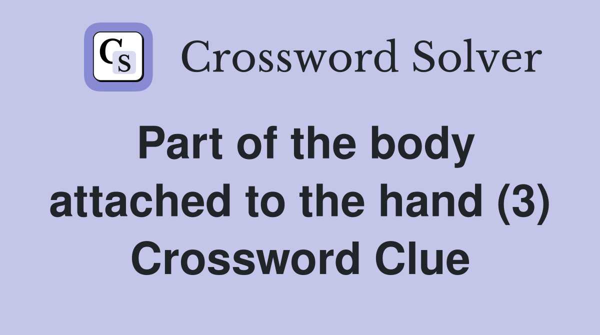 Part of the body attached to the hand (3) Crossword Clue
