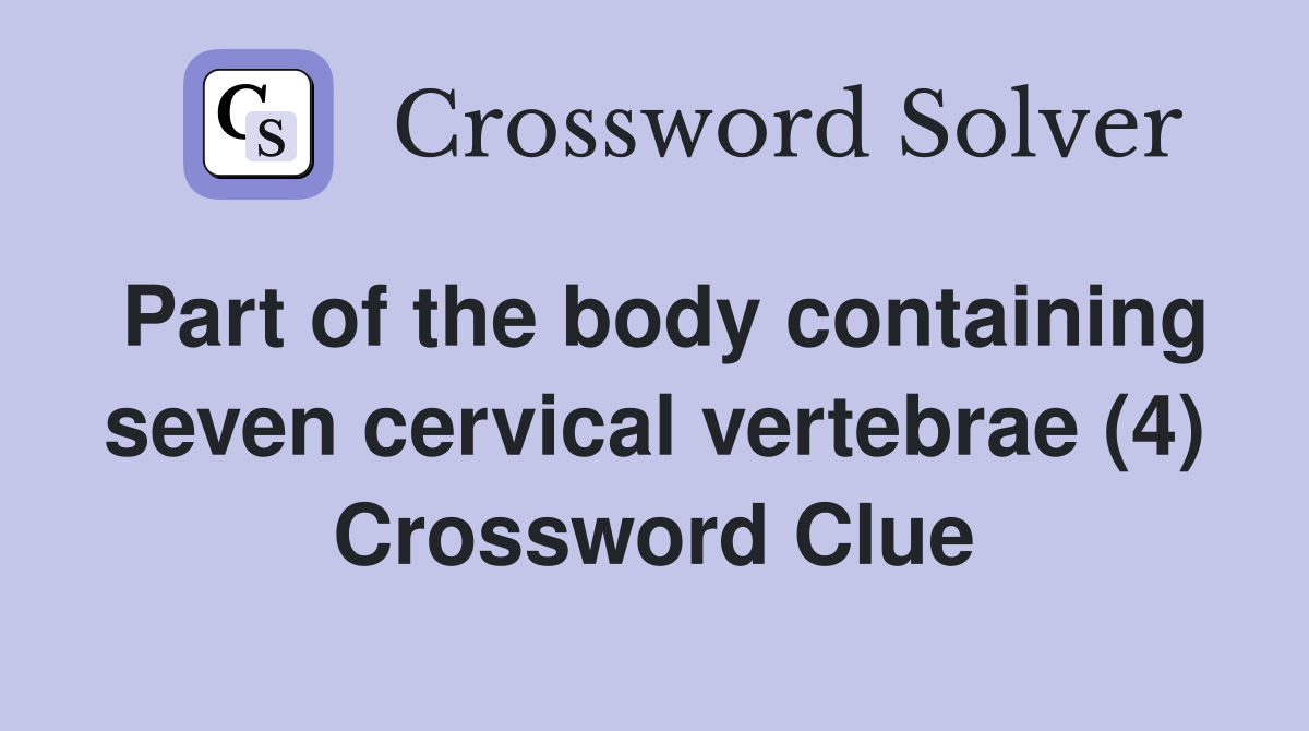 Part of the body containing seven cervical vertebrae (4) Crossword Clue