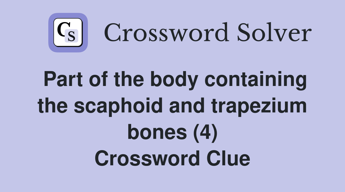 Part of the body containing the scaphoid and trapezium bones (4) Crossword Clue