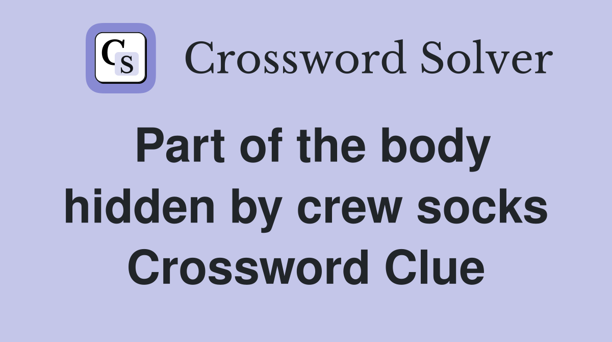 Part of the body hidden by crew socks Crossword Clue