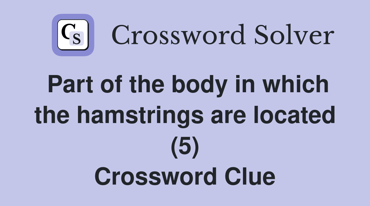 Part of the body in which the hamstrings are located (5) Crossword Clue