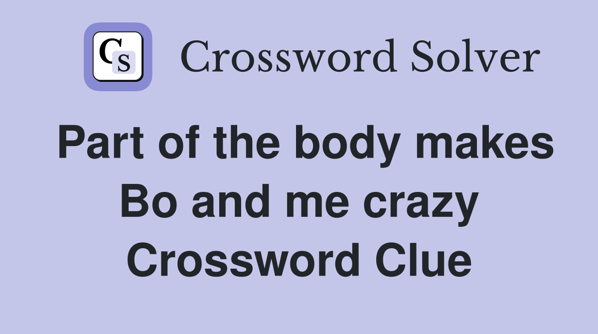 Part of the body makes Bo and me crazy Crossword Clue