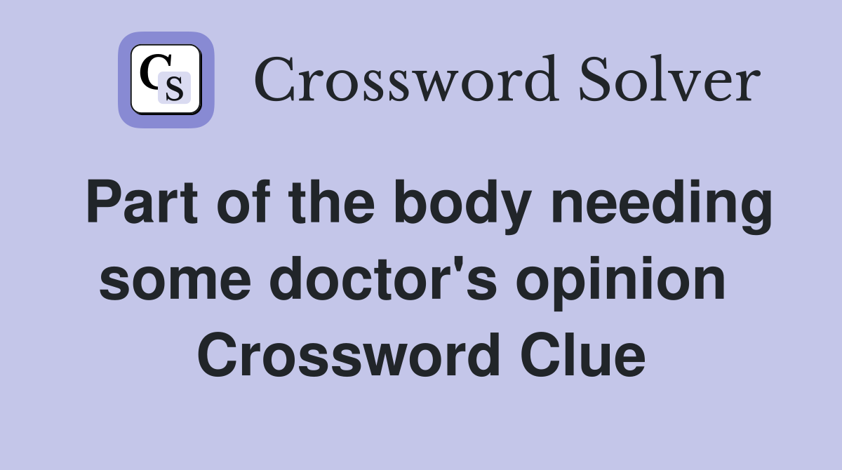 Part of the body needing some doctor's opinion  Crossword Clue