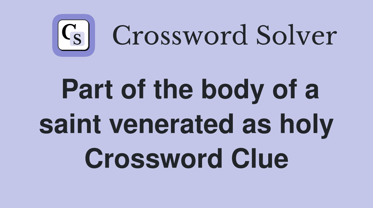 Part of the body of a saint venerated as holy Crossword Clue