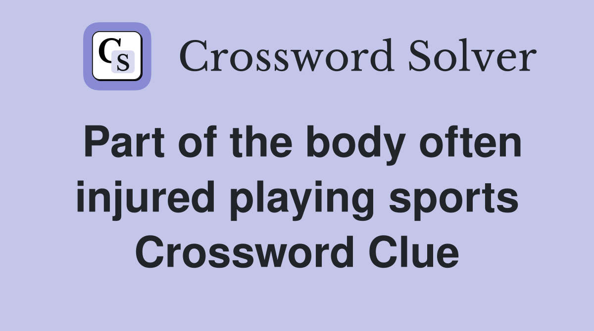 Part of the body often injured playing sports Crossword Clue