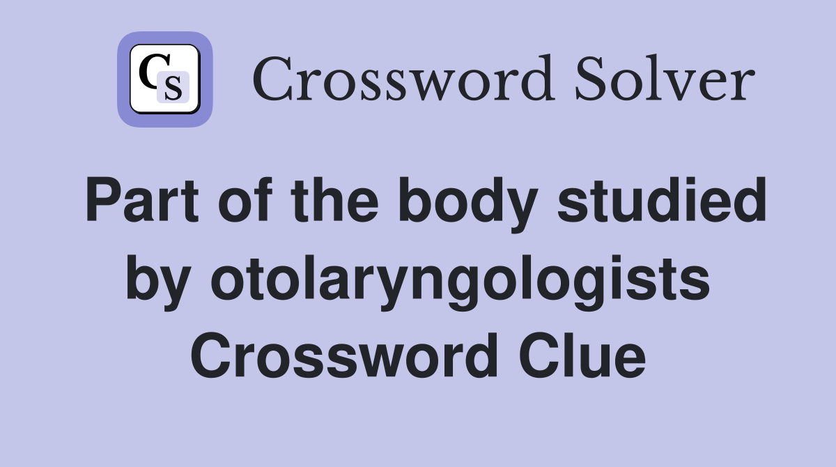 Part of the body studied by otolaryngologists Crossword Clue