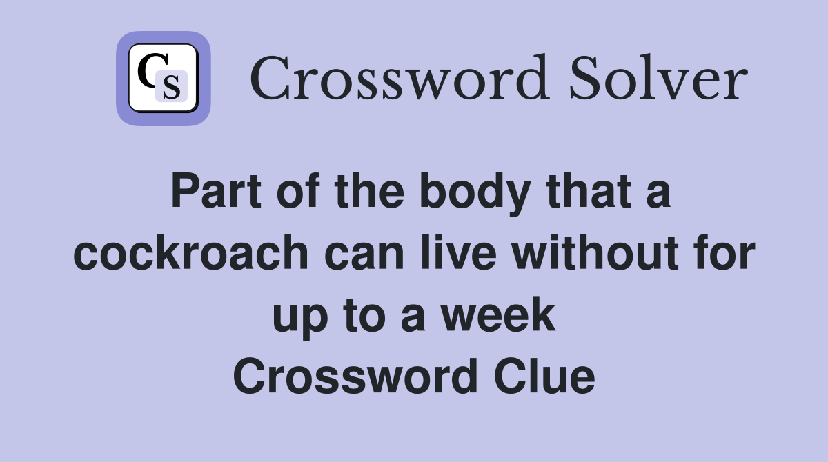 Part of the body that a cockroach can live without for up to a week Crossword Clue
