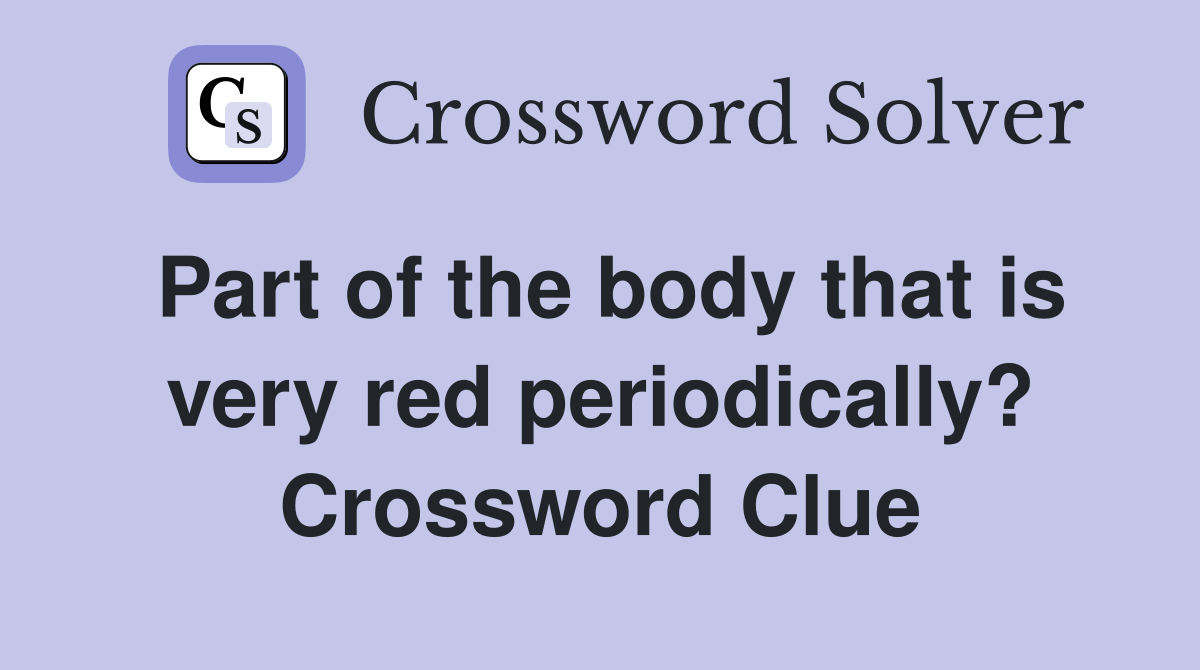 Part of the body that is very red periodically? Crossword Clue