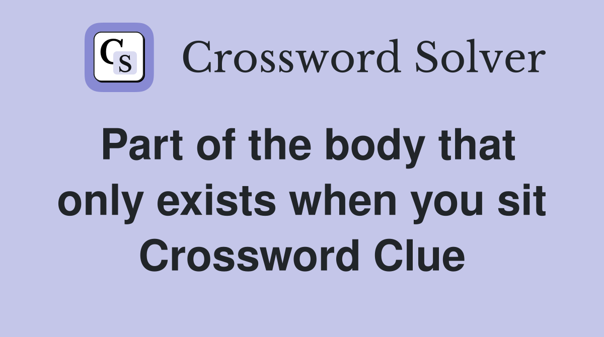 Part of the body that only exists when you sit Crossword Clue