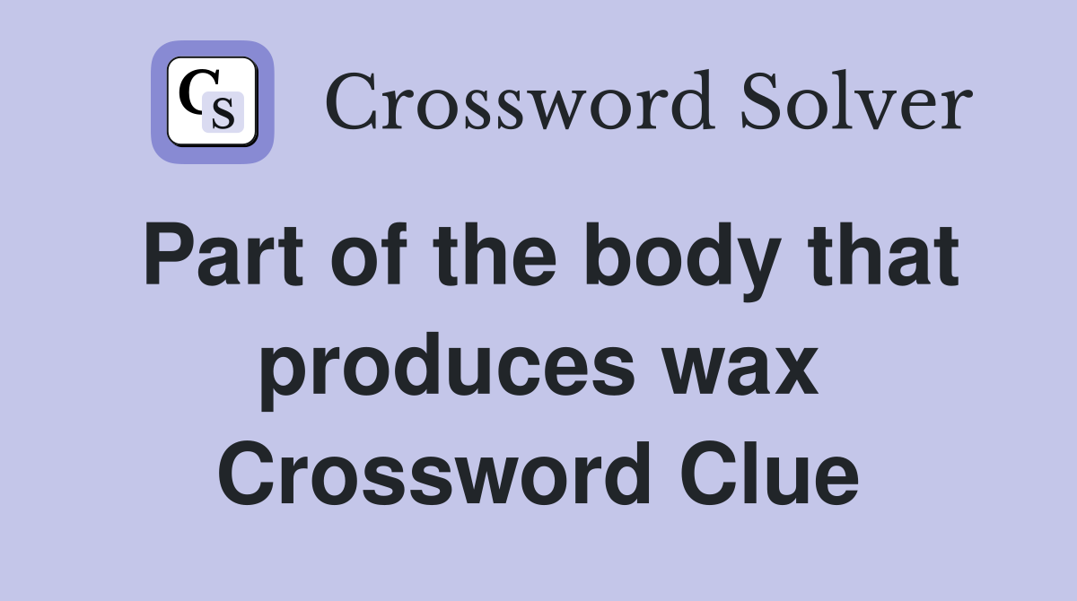 Part of the body that produces wax Crossword Clue