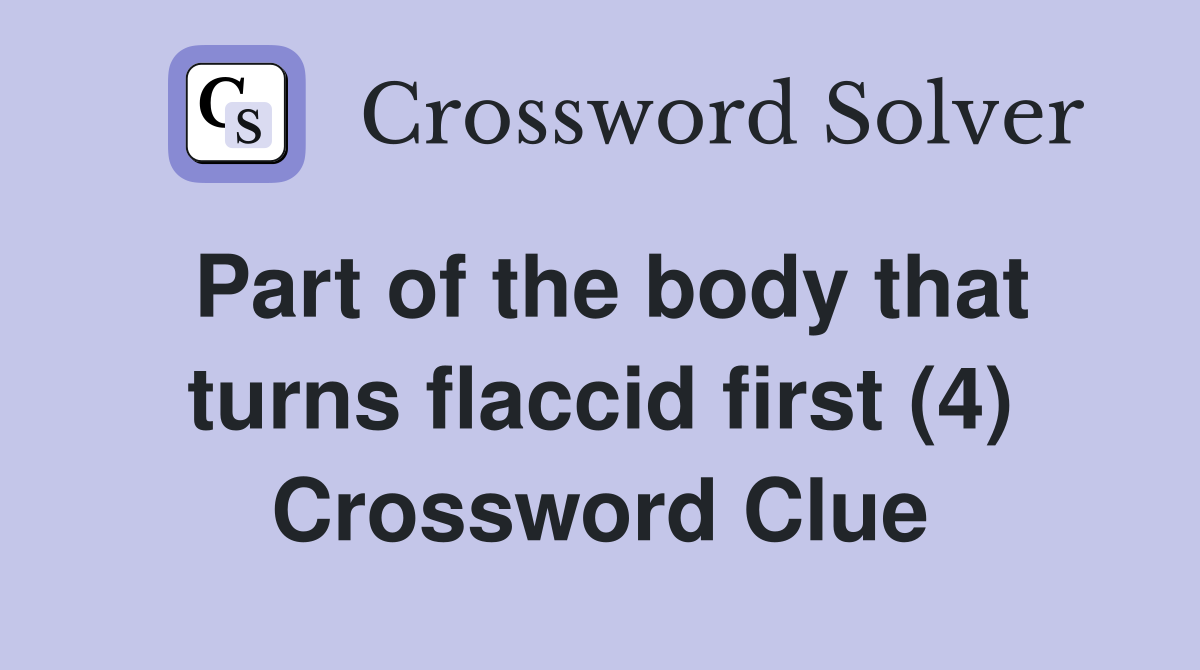 Part of the body that turns flaccid first (4) Crossword Clue