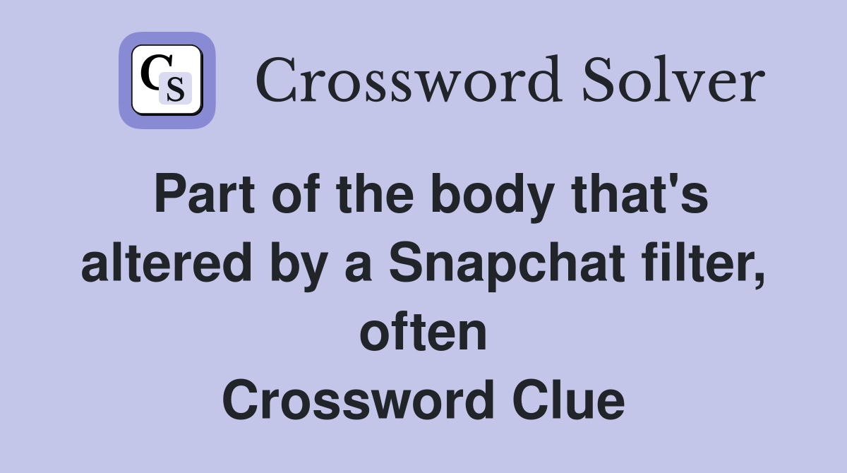 Part of the body that's altered by a Snapchat filter, often Crossword Clue