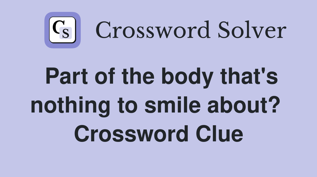 Part of the body that's nothing to smile about?  Crossword Clue